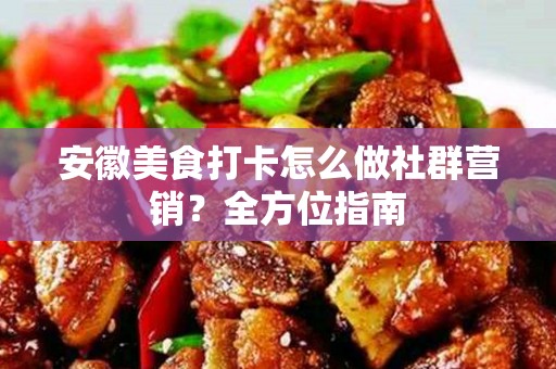 安徽美食打卡怎么做社群营销？全方位指南