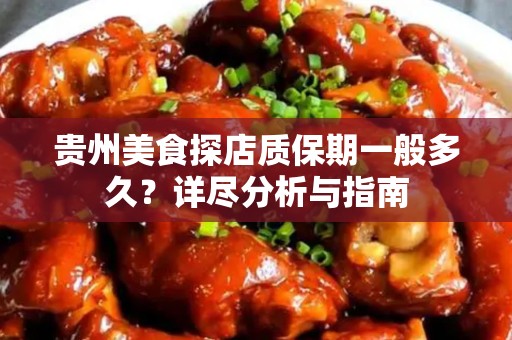 贵州美食探店质保期一般多久？详尽分析与指南
