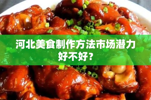 河北美食制作方法市场潜力好不好？