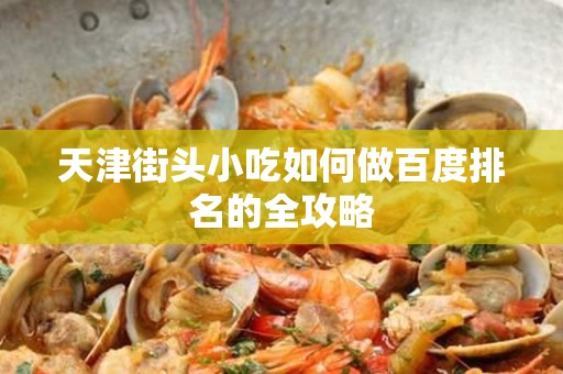 天津街头小吃如何做百度排名的全攻略