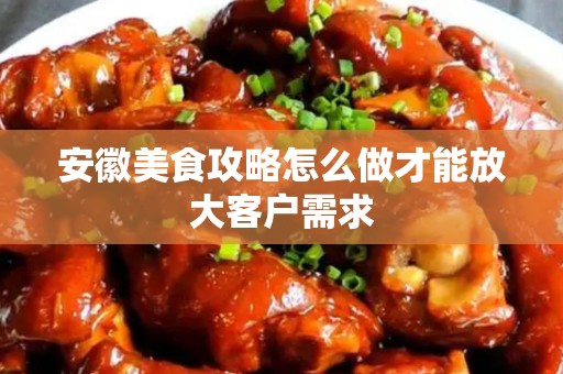 安徽美食攻略怎么做才能放大客户需求