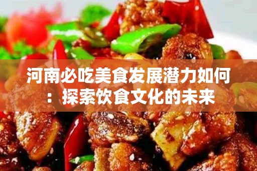 河南必吃美食发展潜力如何：探索饮食文化的未来