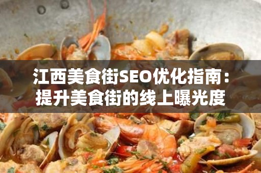 江西美食街SEO优化指南：提升美食街的线上曝光度