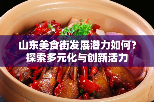 山东美食街发展潜力如何？探索多元化与创新活力