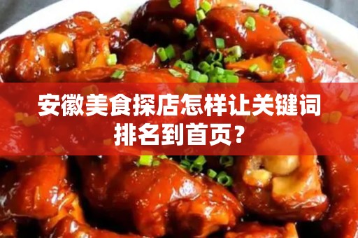 安徽美食探店怎样让关键词排名到首页？