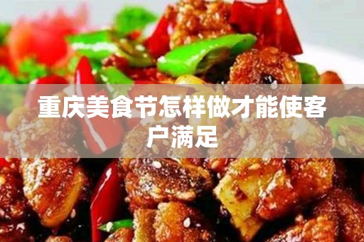 重庆美食节怎样做才能使客户满足