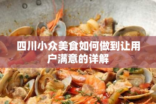 四川小众美食如何做到让用户满意的详解