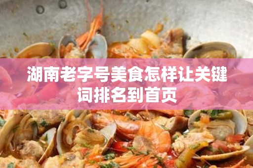 湖南老字号美食怎样让关键词排名到首页
