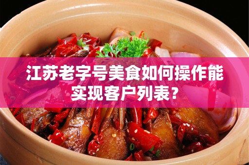 江苏老字号美食如何操作能实现客户列表？