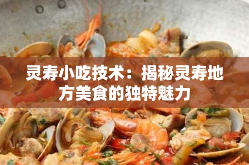 灵寿小吃技术：揭秘灵寿地方美食的独特魅力