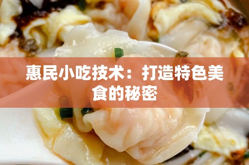 惠民小吃技术：打造特色美食的秘密