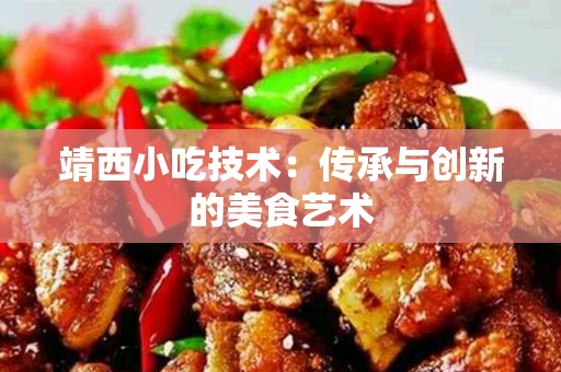 靖西小吃技术：传承与创新的美食艺术