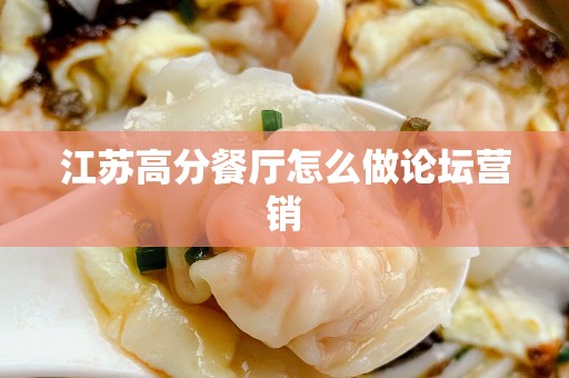 江苏高分餐厅怎么做论坛营销