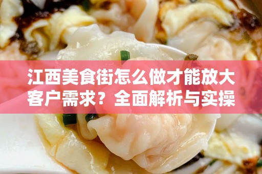 江西美食街怎么做才能放大客户需求？全面解析与实操指南