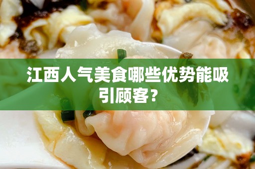 江西人气美食哪些优势能吸引顾客？