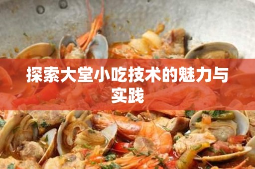 探索大堂小吃技术的魅力与实践