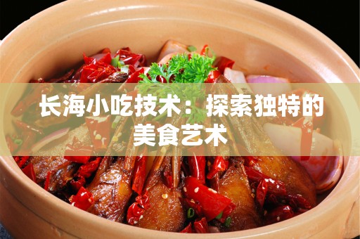 长海小吃技术：探索独特的美食艺术