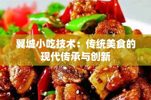 翼城小吃技术：传统美食的现代传承与创新