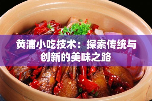 黄浦小吃技术：探索传统与创新的美味之路