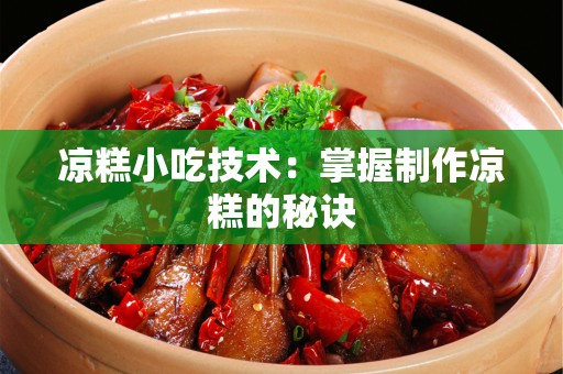 凉糕小吃技术：掌握制作凉糕的秘诀