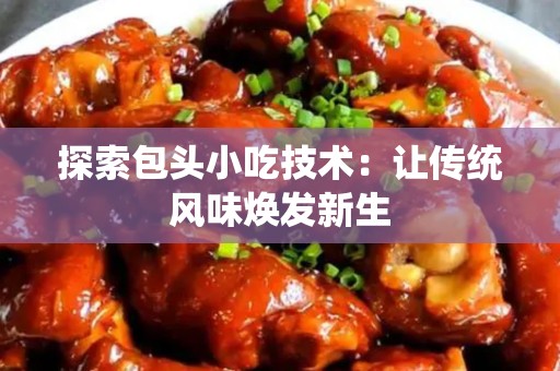 探索包头小吃技术：让传统风味焕发新生