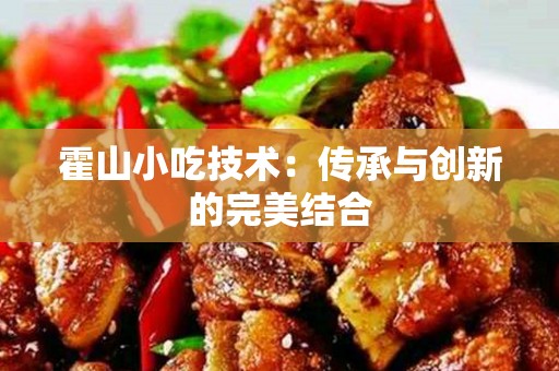 霍山小吃技术：传承与创新的完美结合