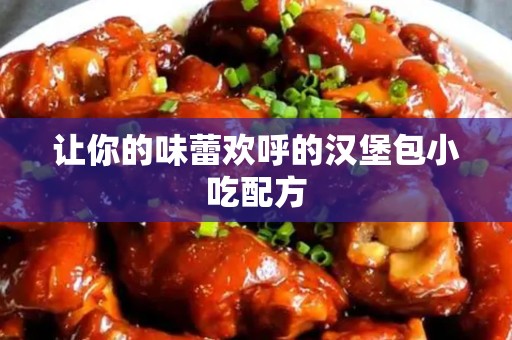 让你的味蕾欢呼的汉堡包小吃配方