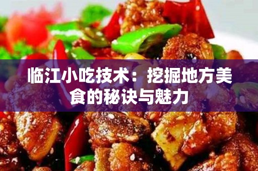 临江小吃技术：挖掘地方美食的秘诀与魅力