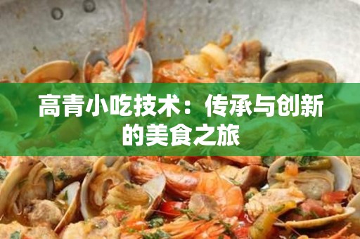 高青小吃技术：传承与创新的美食之旅