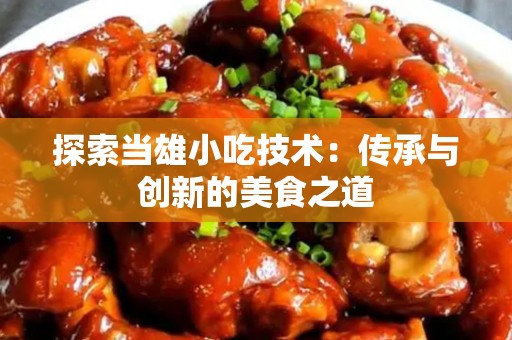 探索当雄小吃技术：传承与创新的美食之道