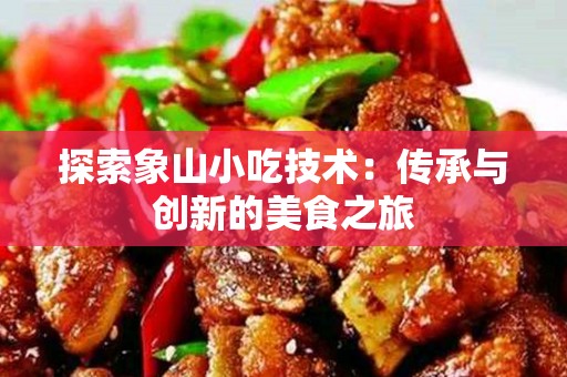 探索象山小吃技术：传承与创新的美食之旅