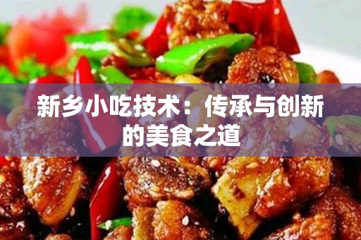 新乡小吃技术：传承与创新的美食之道