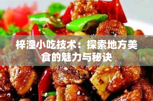 梓潼小吃技术：探索地方美食的魅力与秘诀