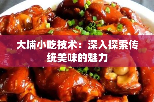 大埔小吃技术：深入探索传统美味的魅力