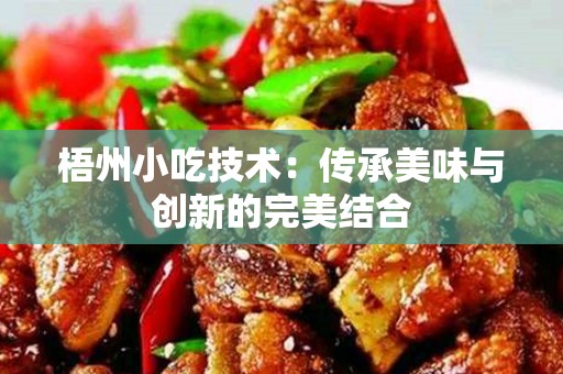 梧州小吃技术：传承美味与创新的完美结合