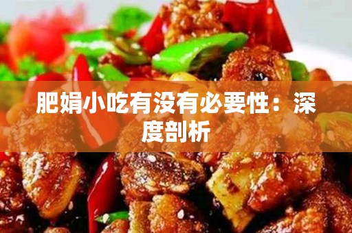 肥娟小吃有没有必要性：深度剖析