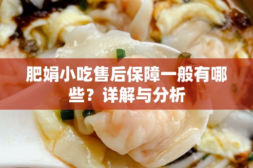 肥娟小吃售后保障一般有哪些？详解与分析