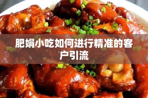 肥娟小吃如何进行精准的客户引流