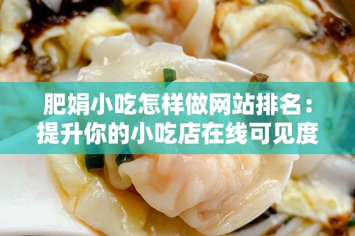 肥娟小吃怎样做网站排名：提升你的小吃店在线可见度