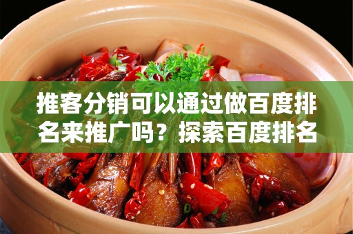 推客分销可以通过做百度排名来推广吗？探索百度排名与推客分销的结合策略