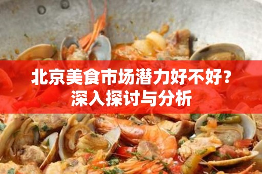 安徽美食市场潜力好不好？深入探讨与分析
